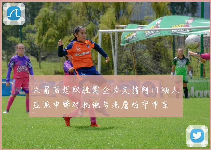 火箭若想取胜需全力支持阿门湖人应派中锋对抗他与老詹防守申京