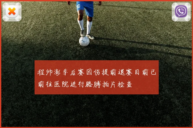 程帅澎季后赛因伤提前退赛目前已前往医院进行胳膊拍片检查