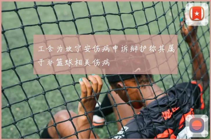 工会为坎宁安伤病申诉辩护称其属于非篮球相关伤病
