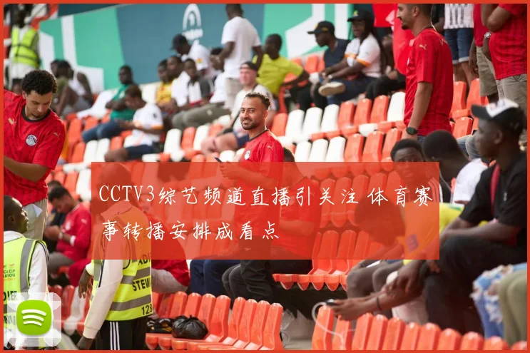 CCTV3综艺频道直播引关注 体育赛事转播安排成看点